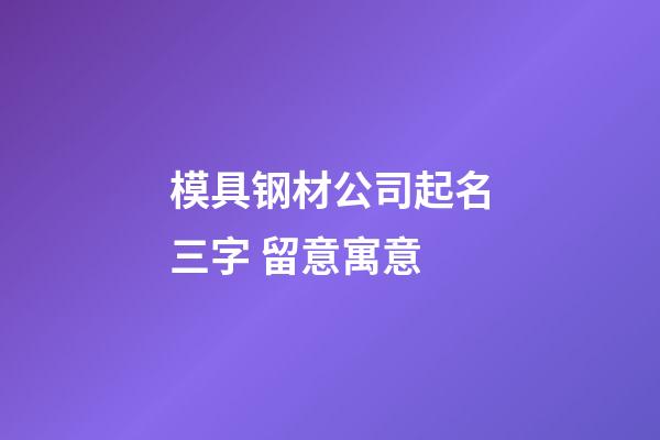 模具钢材公司起名三字 留意寓意-第1张-公司起名-玄机派